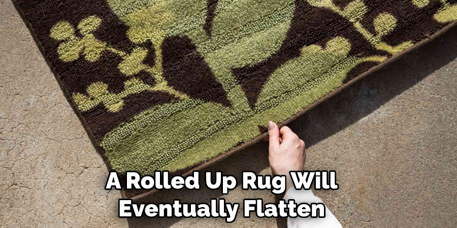 A Rolled Up Rug Will Eventually Flatten