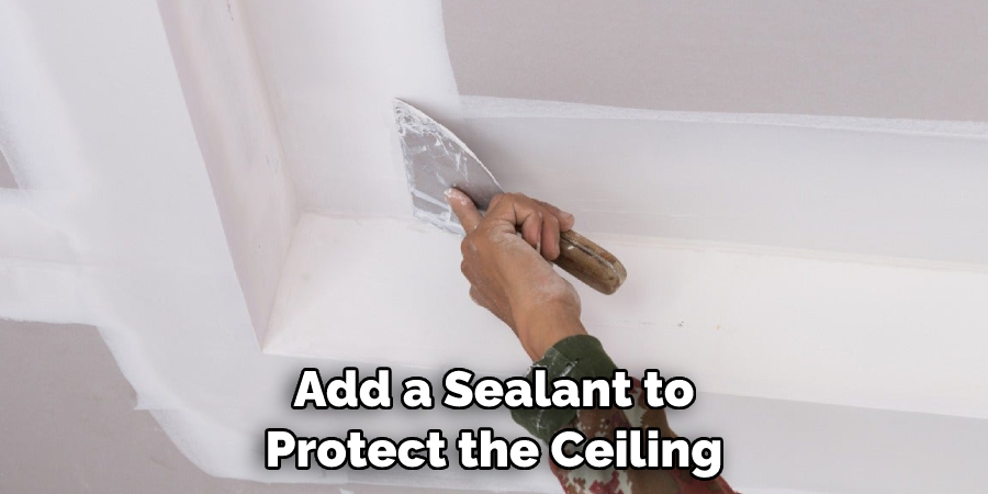 Add a Sealant to Protect the Ceiling
