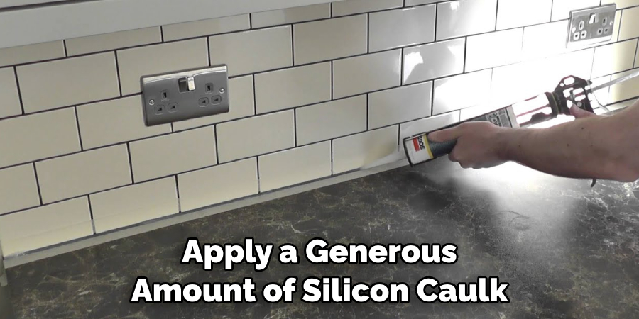 Apply a Generous Amount of Silicon Caulk