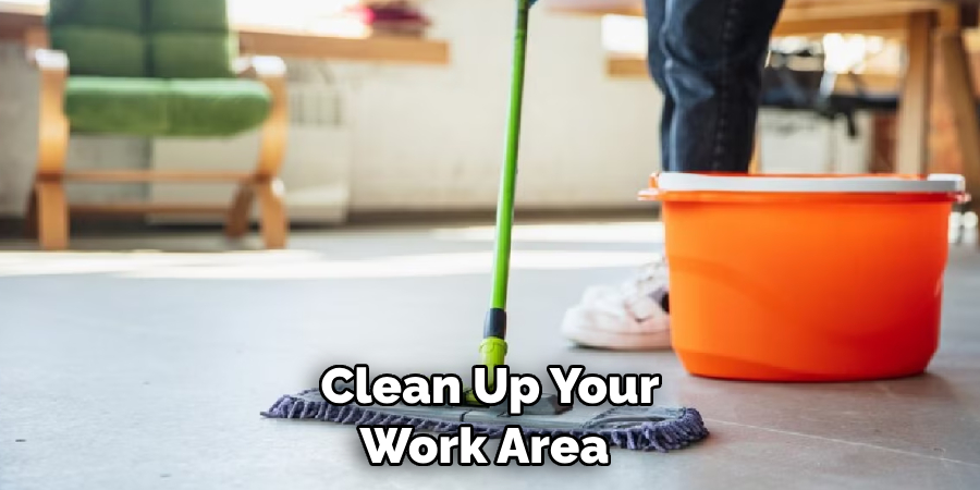 Clean Up Your Work Area 