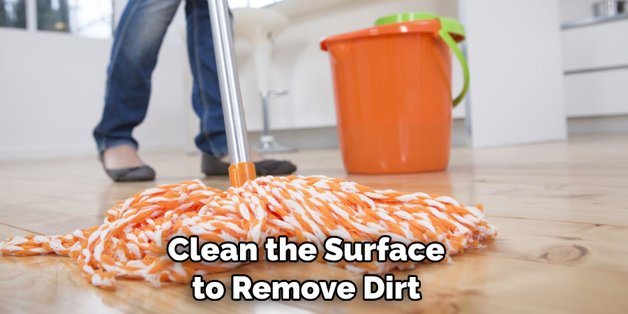 Clean the Surface to Remove Dirt