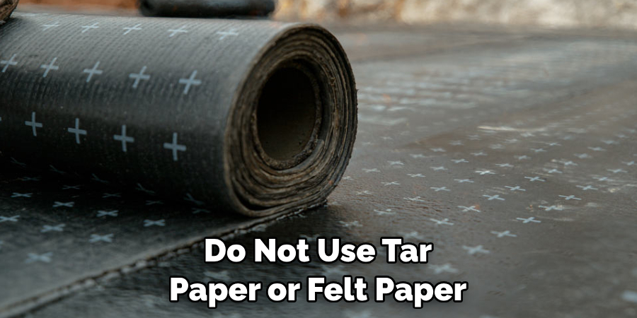 Do Not Use Tar Paper or Felt Paper