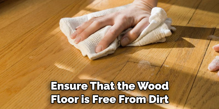Ensure That the Wood Floor is Free From Dirt