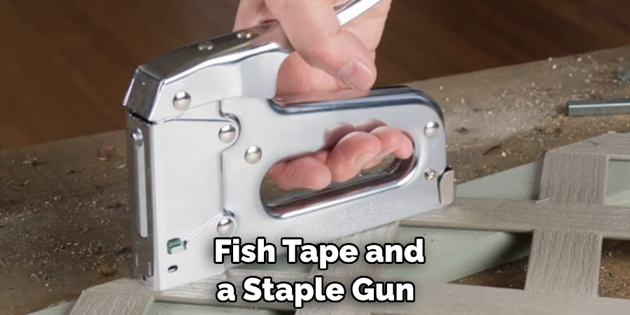  Fish Tape and a Staple Gun