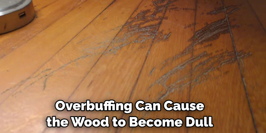 Overbuffing Can Cause the Wood to Become Dull