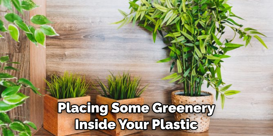 Placing Some Greenery Inside Your Plastic