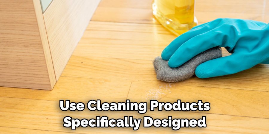 Use Cleaning Products Specifically Designed