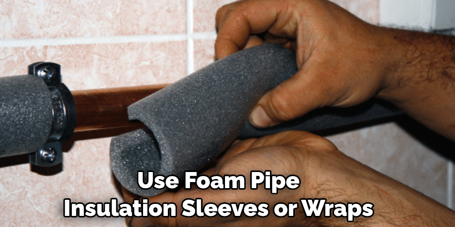 Use Foam Pipe Insulation Sleeves or Wraps