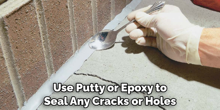 Use Putty or Epoxy to Seal Any Cracks or Holes