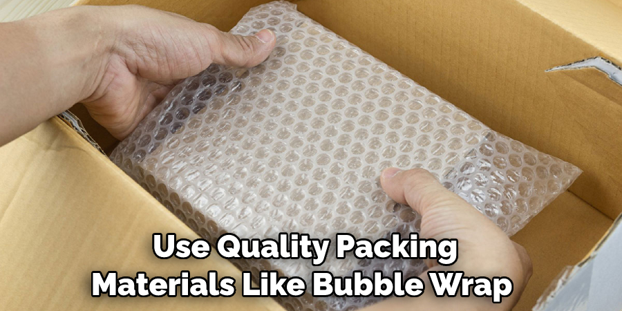 Use Quality Packing Materials Like Bubble Wrap