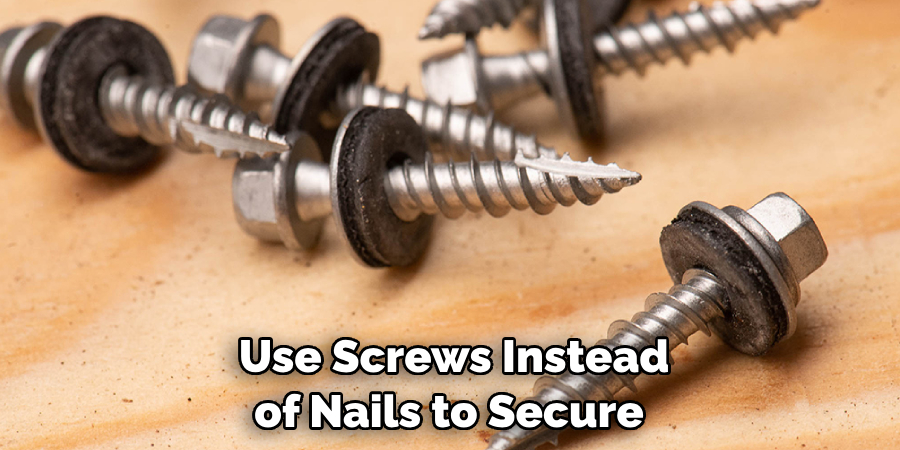  Use Screws Instead of Nails to Secure