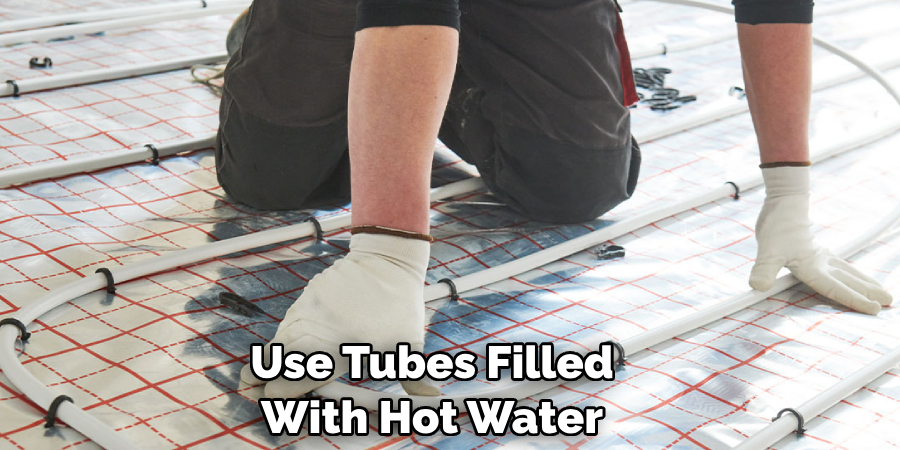 Use Tubes Filled With Hot Water