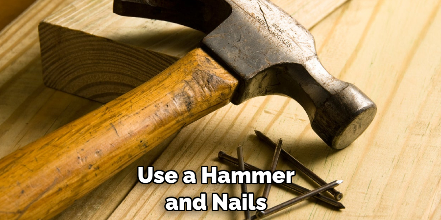 Use a Hammer and Nails