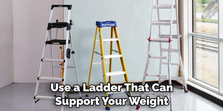 Use a Ladder That Can Support Your Weight
