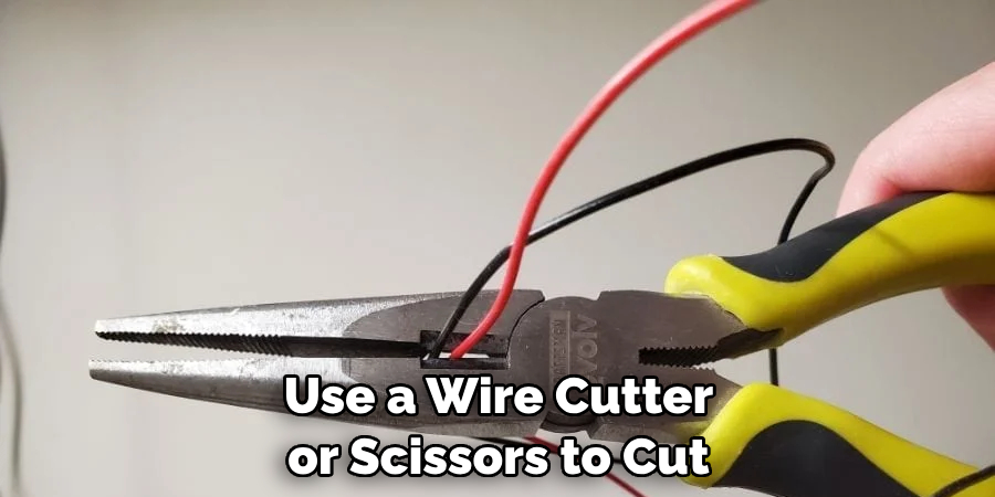 use a wire cutter or scissors to cut