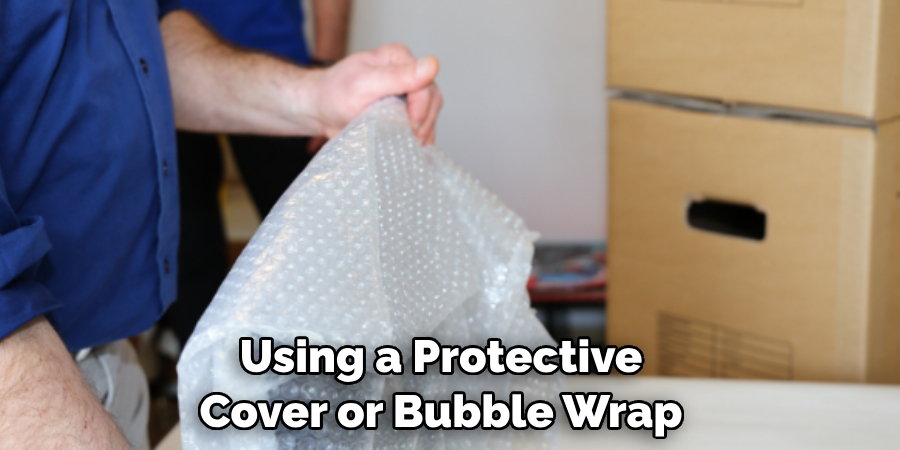 Using a Protective Cover or Bubble Wrap
