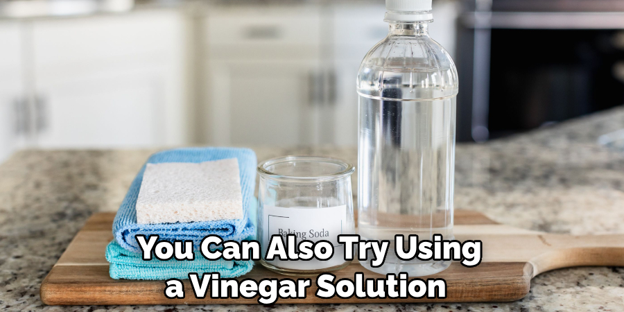 You Can Also Try Using a Vinegar Solution 