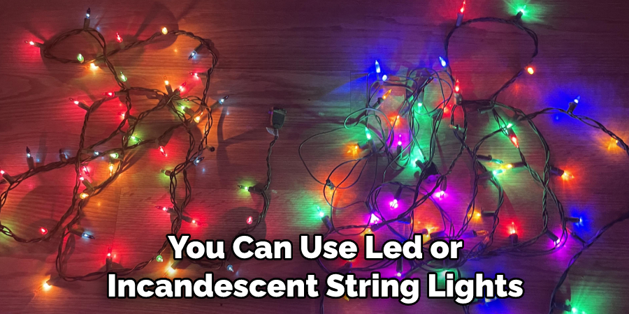 You Can Use Led or Incandescent String Lights