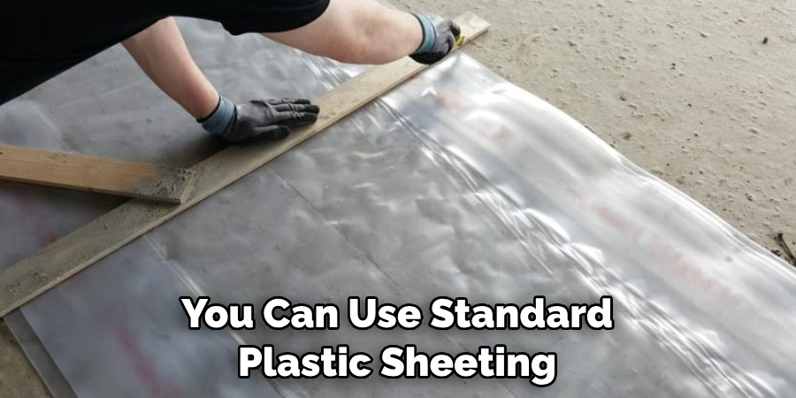 You Can Use Standard Plastic Sheeting