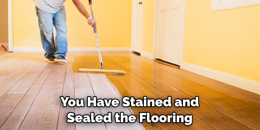 You Have Stained and Sealed the Flooring