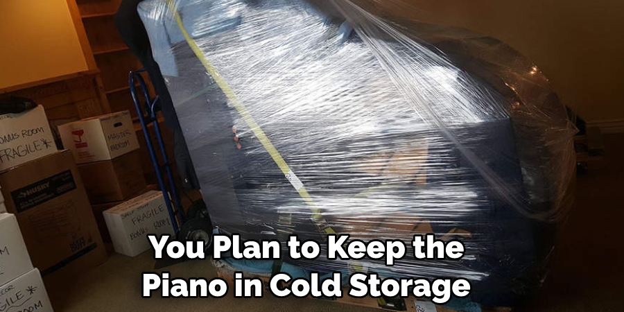 You Plan to Keep the Piano in Cold Storage