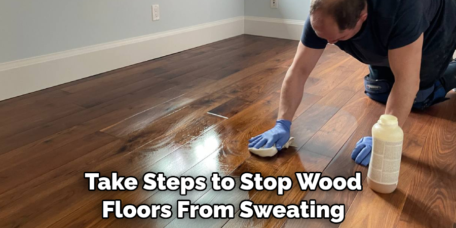  You Should Take Steps to Stop Wood Floors From Sweating