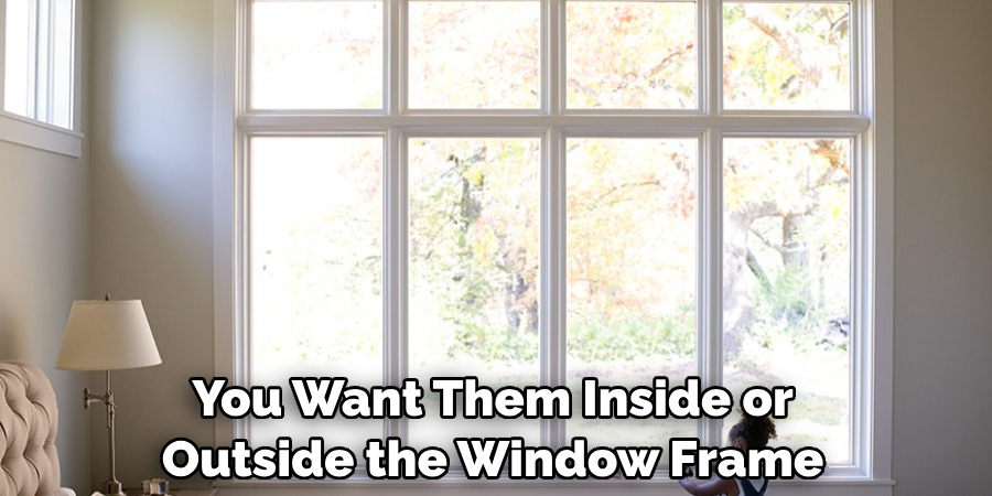 You Want Them Inside or Outside the Window Frame