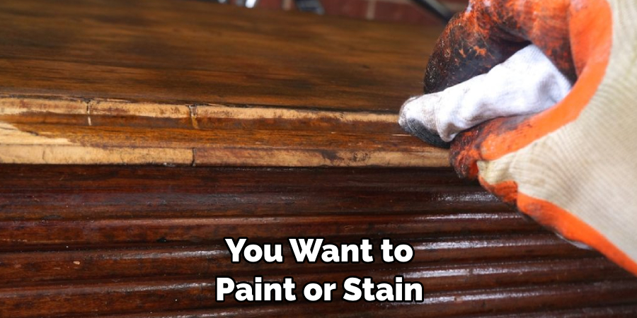 You Want to Paint or Stain