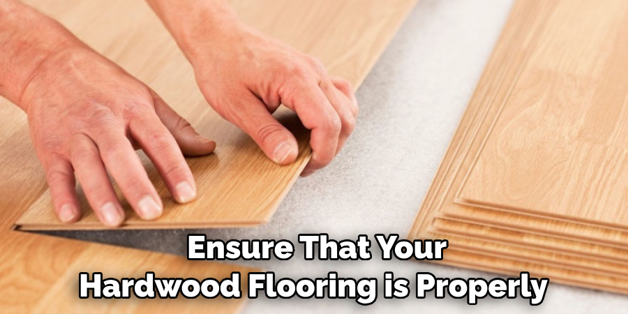  Ensure That Your Hardwood Flooring is Properly