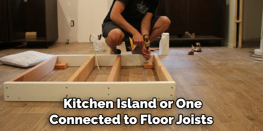  Kitchen Island or One Connected to Floor Joists