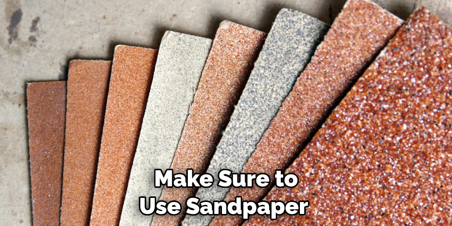Make Sure to Use Sandpaper 