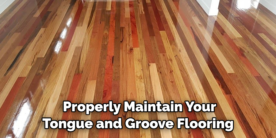  Properly Maintain Your Tongue and Groove Flooring