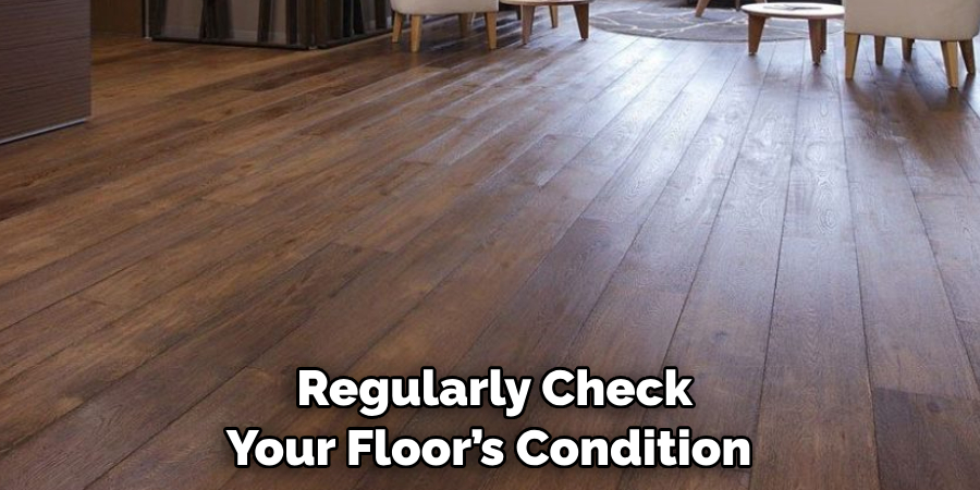  Regularly Check Your Floor’s Condition