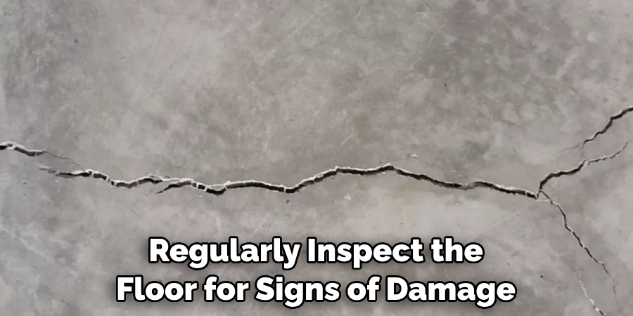 Regularly Inspect the Floor for Signs of Damage