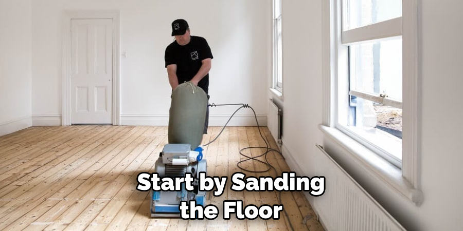 Start by Sanding the Floor