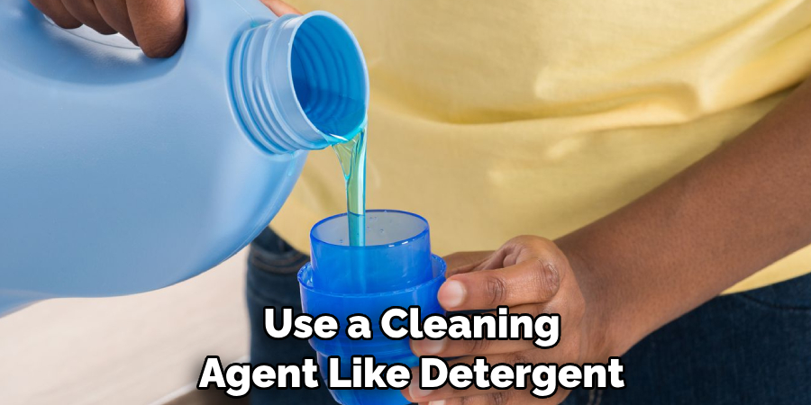 Use a Cleaning Agent Like Detergent
