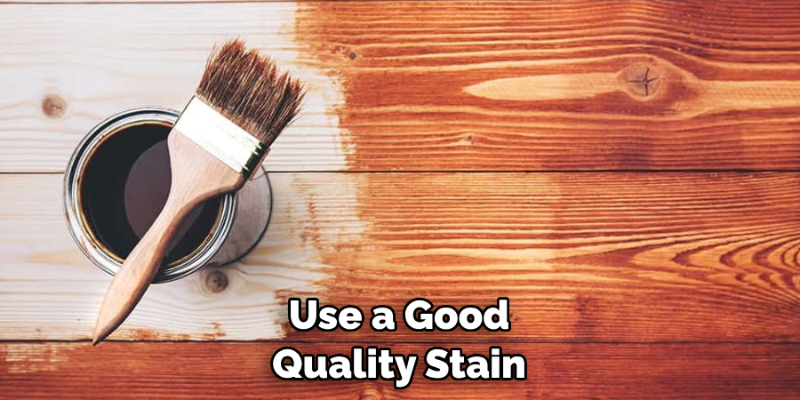 Use a Good Quality Stain