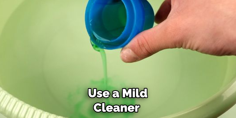 Use a Mild Cleaner 