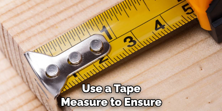 Use a Tape Measure to Ensure