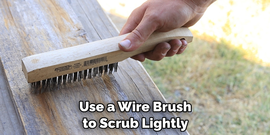 Use a Wire Brush to Scrub Lightly