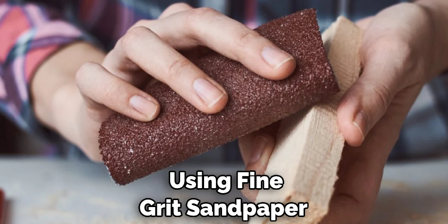  Using Fine Grit Sandpaper