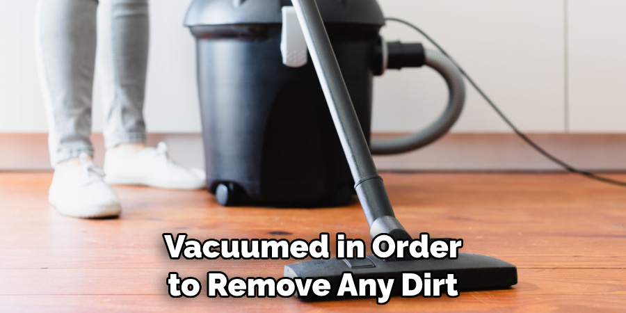 Vacuumed in Order to Remove Any Dirt