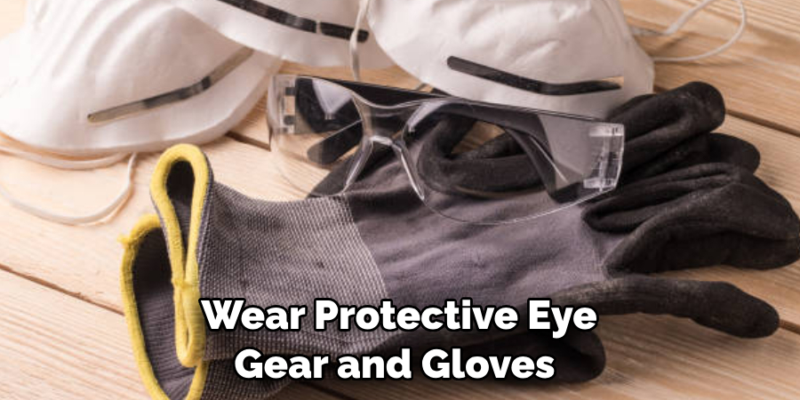 Wear Protective Eye Gear and Gloves 