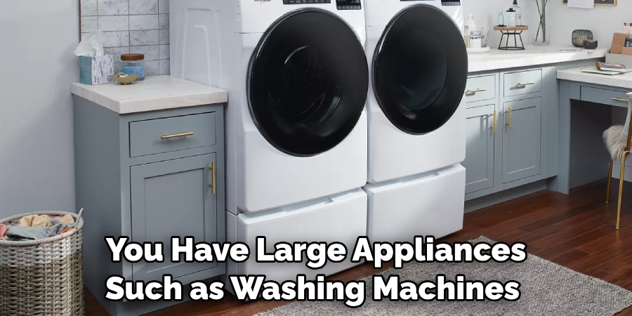 You Have Large Appliances Such as Washing Machines 