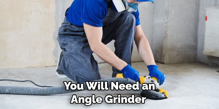 You Will Need an Angle Grinder 