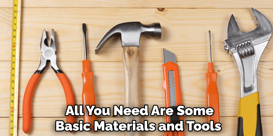  All You Need Are Some Basic Materials and Tools