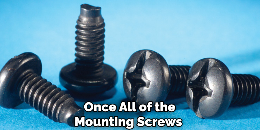 Once All of the Mounting Screws 