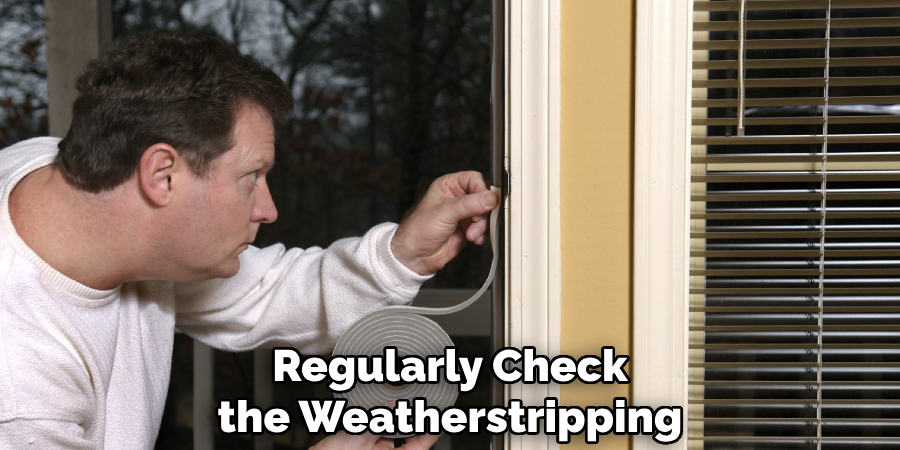 Regularly Check the Weatherstripping