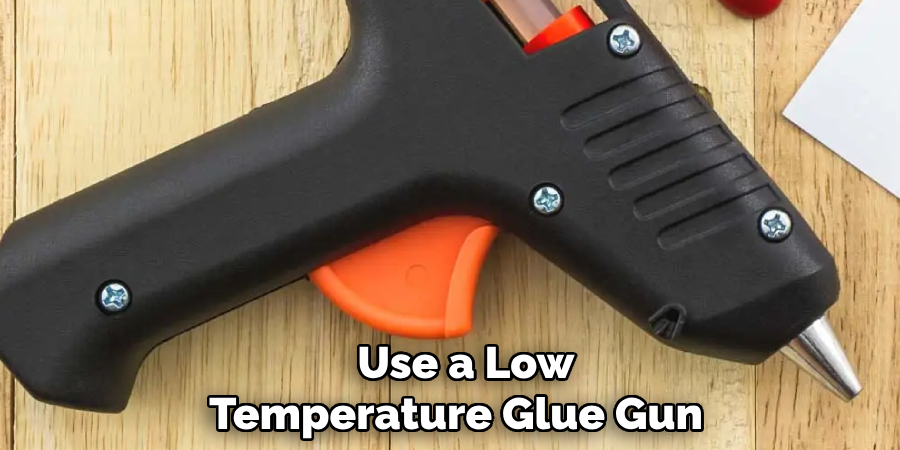  Use a Low Temperature Glue Gun 