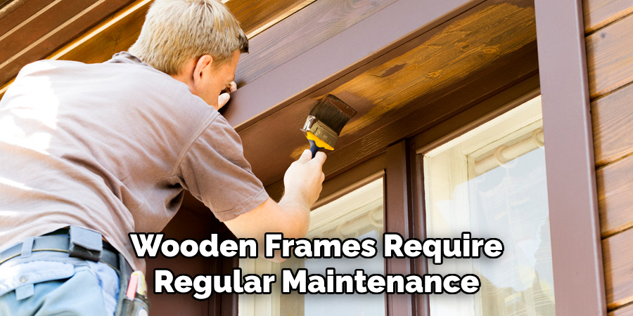 Wooden Frames Require Regular Maintenance